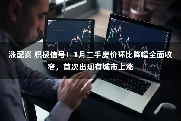 涨配资 积极信号！1月二手房价环比降幅全面收窄，首次出现有城市上涨