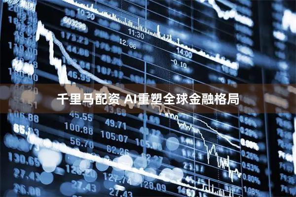 千里马配资 AI重塑全球金融格局